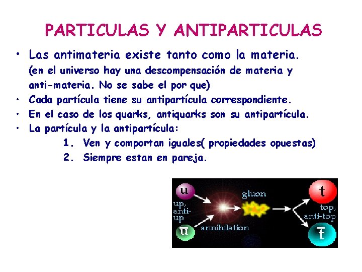 PARTICULAS Y ANTIPARTICULAS • Las antimateria existe tanto como la materia. (en el universo