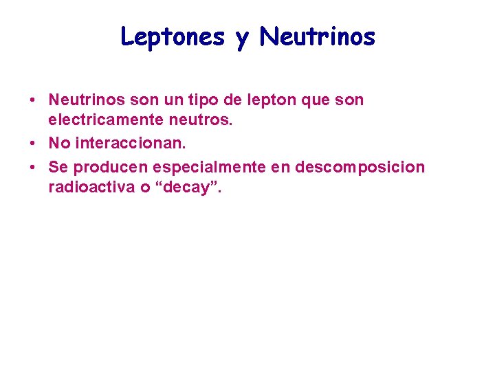 Leptones y Neutrinos • Neutrinos son un tipo de lepton que son electricamente neutros.