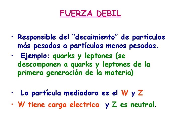 FUERZA DEBIL • Responsible del “decaimiento” de partículas más pesadas a partículas menos pesadas.