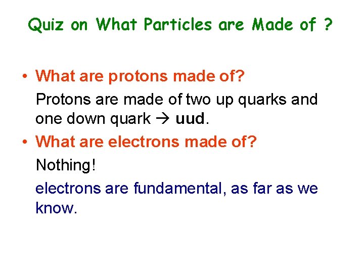 Quiz on What Particles are Made of ? • What are protons made of?