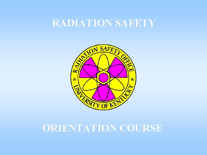 RADIATION SAFETY ORIENTATION COURSE 