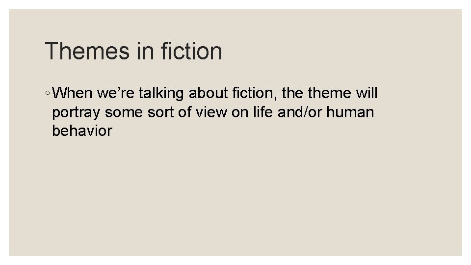 Themes in fiction ◦ When we’re talking about fiction, theme will portray some sort