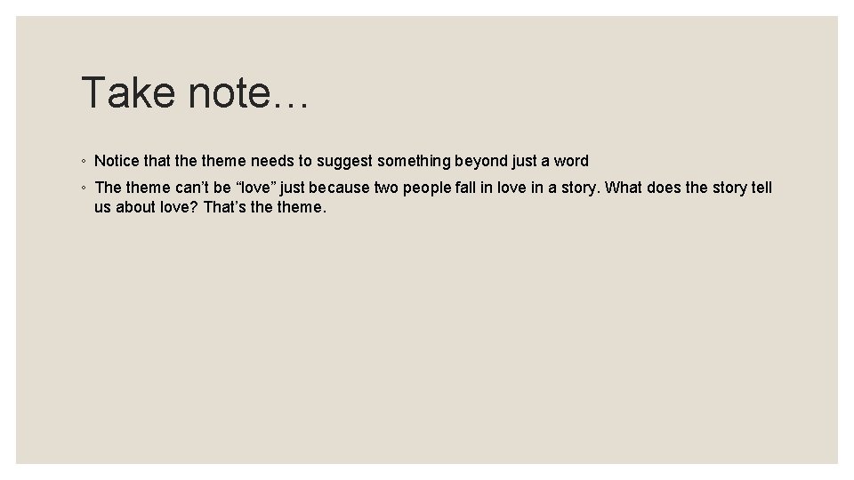 Take note… ◦ Notice that theme needs to suggest something beyond just a word