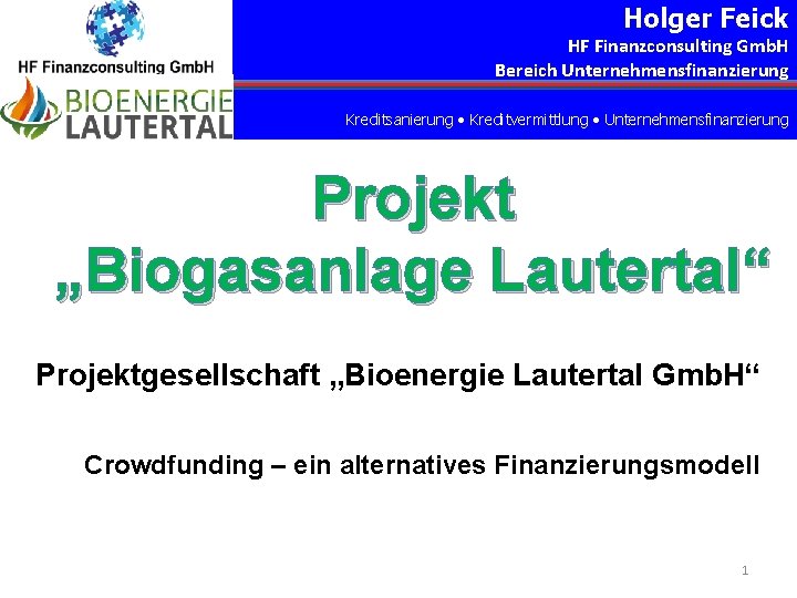 Holger Feick HF Finanzconsulting Gmb. H Bereich Unternehmensfinanzierung Kreditsanierung Kreditvermittlung Unternehmensfinanzierung Projekt „Biogasanlage Lautertal“