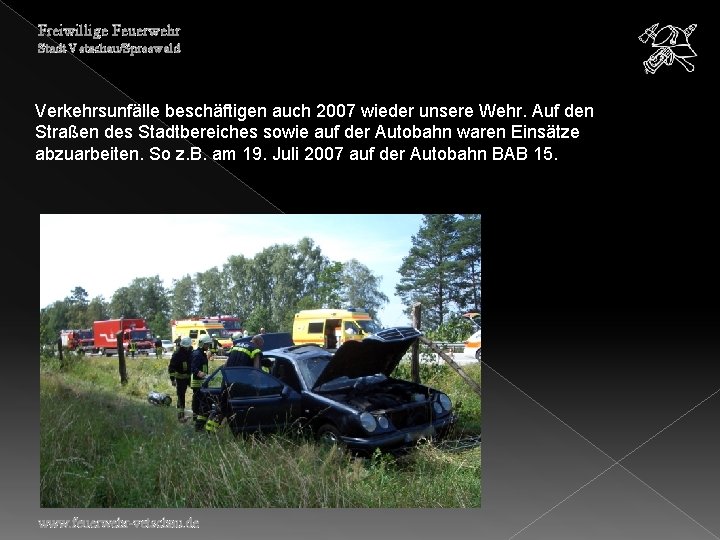 Freiwillige Feuerwehr Stadt Vetschau/Spreewald Verkehrsunfälle beschäftigen auch 2007 wieder unsere Wehr. Auf den Straßen