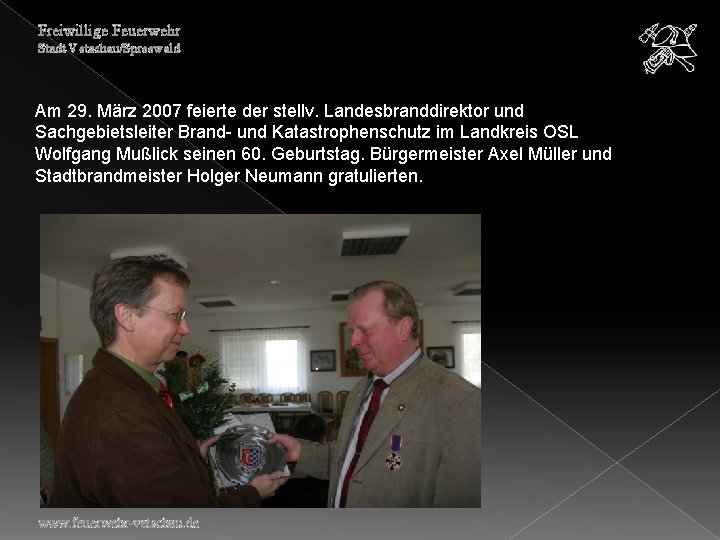Freiwillige Feuerwehr Stadt Vetschau/Spreewald Am 29. März 2007 feierte der stellv. Landesbranddirektor und Sachgebietsleiter