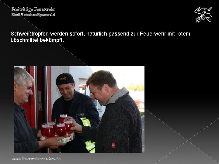 Freiwillige Feuerwehr Stadt Vetschau/Spreewald Schweißtropfen werden sofort, natürlich passend zur Feuerwehr mit rotem Löschmittel