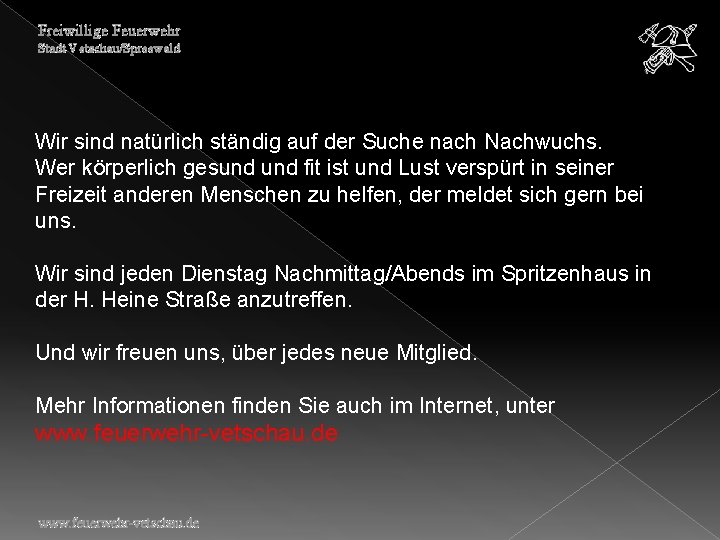 Freiwillige Feuerwehr Stadt Vetschau/Spreewald Wir sind natürlich ständig auf der Suche nach Nachwuchs. Wer