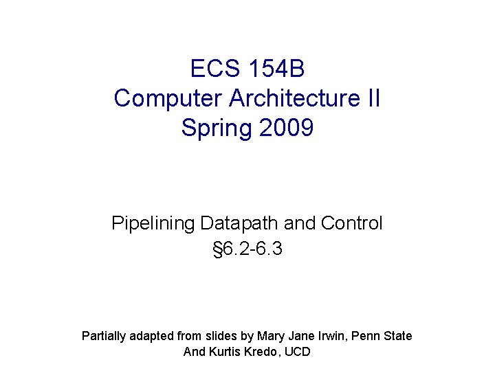 ECS 154 B Computer Architecture II Spring 2009 Pipelining Datapath and Control § 6.