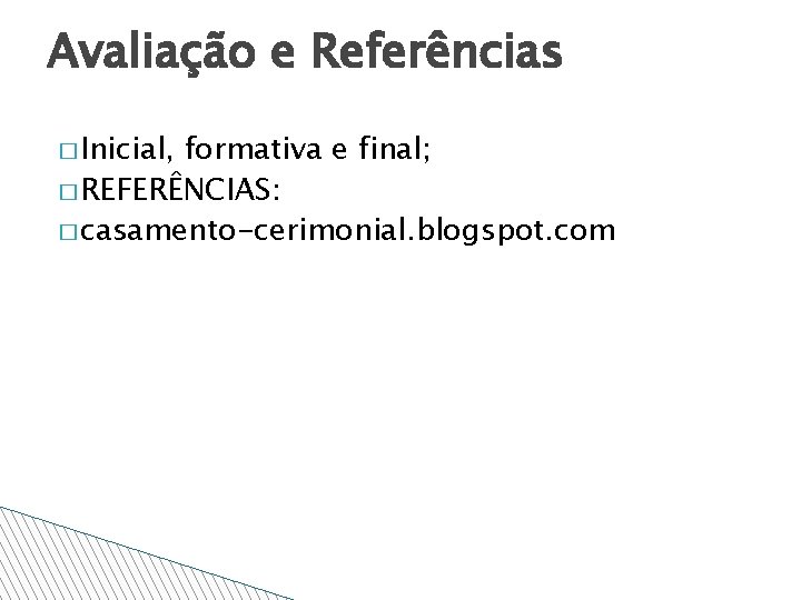 Avaliação e Referências � Inicial, formativa e final; � REFERÊNCIAS: � casamento-cerimonial. blogspot. com