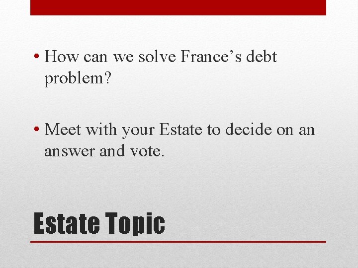  • How can we solve France’s debt problem? • Meet with your Estate