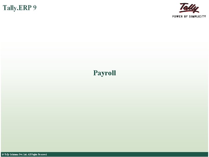 Payroll © Tally Solutions Pvt. Ltd. All Rights Reserved Payroll © Tally Solutions Pvt. Ltd. All Rights Reserved