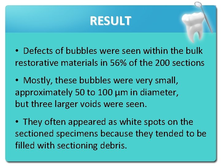 RESULT • Defects of bubbles were seen within the bulk restorative materials in 56%