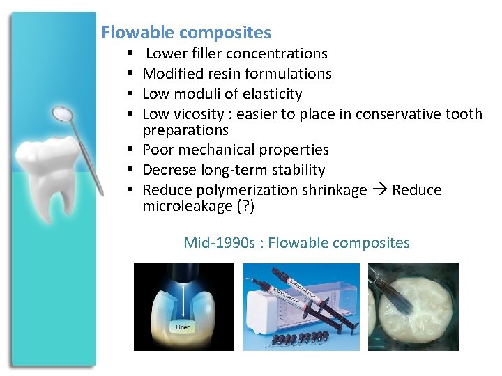 Flowable composites Lower filler concentrations Modified resin formulations Low moduli of elasticity Low vicosity