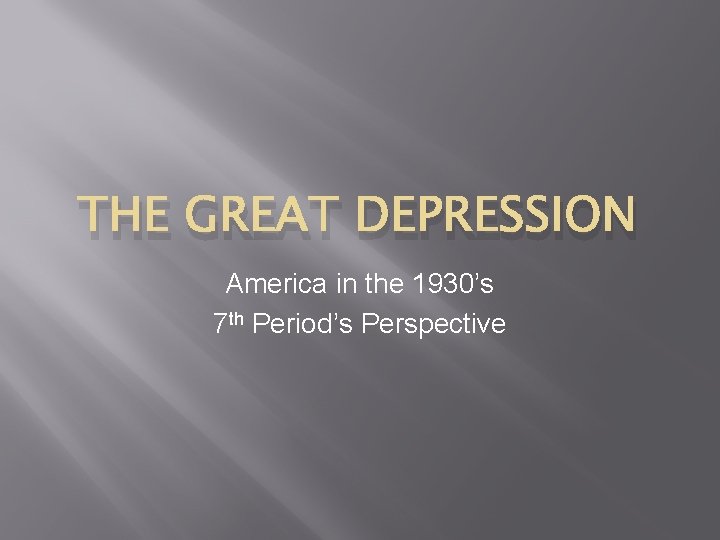 THE GREAT DEPRESSION America in the 1930’s 7 th Period’s Perspective 