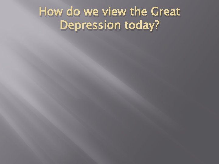 How do we view the Great Depression today? 