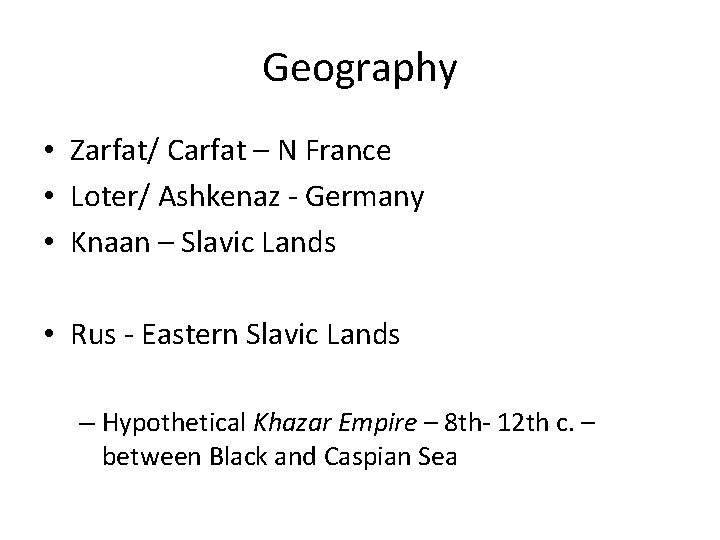 Geography • Zarfat/ Carfat – N France • Loter/ Ashkenaz - Germany • Knaan