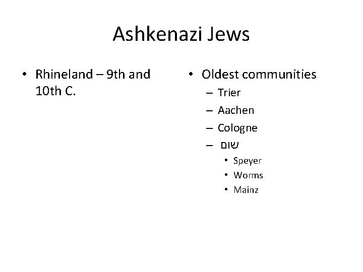Ashkenazi Jews • Rhineland – 9 th and 10 th C. • Oldest communities