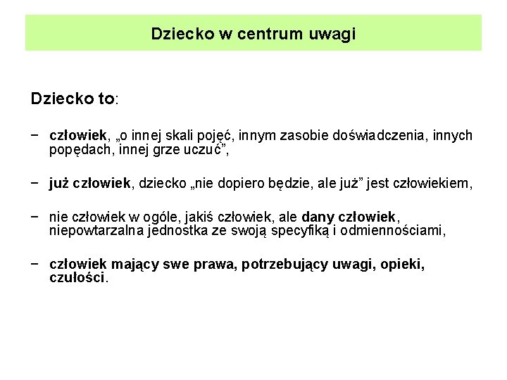 Dziecko w centrum uwagi Dziecko to: − człowiek, „o innej skali pojęć, innym zasobie