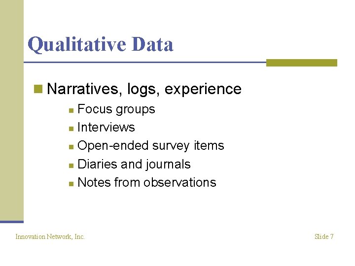 Qualitative Data n Narratives, logs, experience Focus groups n Interviews n Open-ended survey items