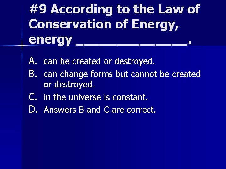 #9 According to the Law of Conservation of Energy, energy _______. A. can be