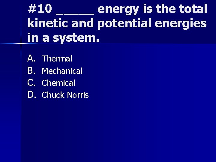 #10 _____ energy is the total kinetic and potential energies in a system. A.
