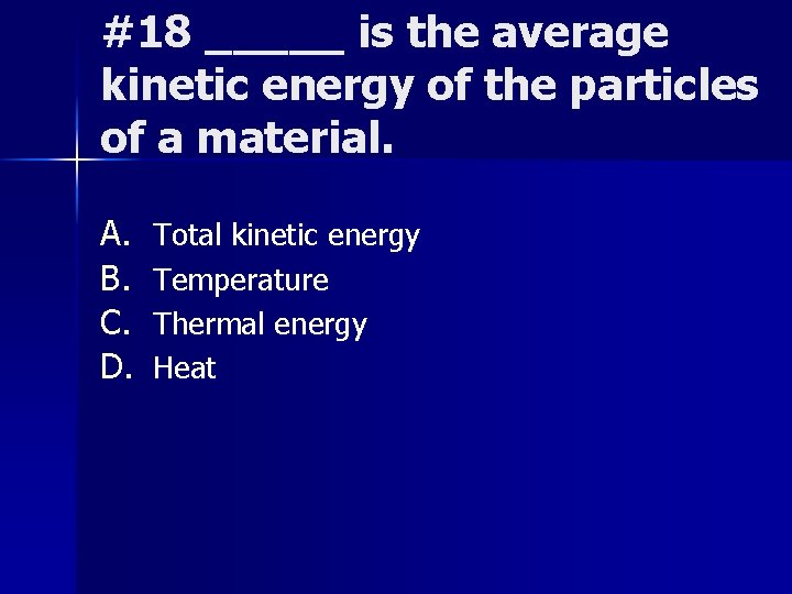 #18 _____ is the average kinetic energy of the particles of a material. A.