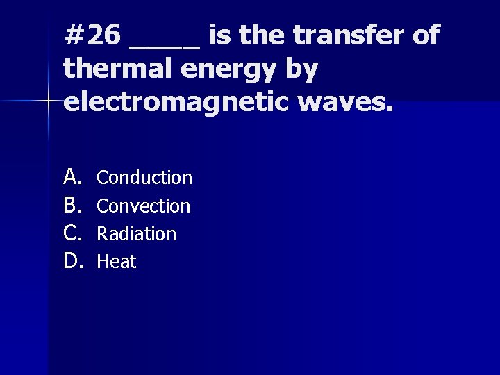 #26 ____ is the transfer of thermal energy by electromagnetic waves. A. B. C.