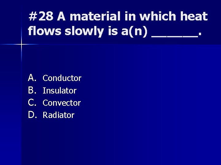 #28 A material in which heat flows slowly is a(n) ______. A. B. C.