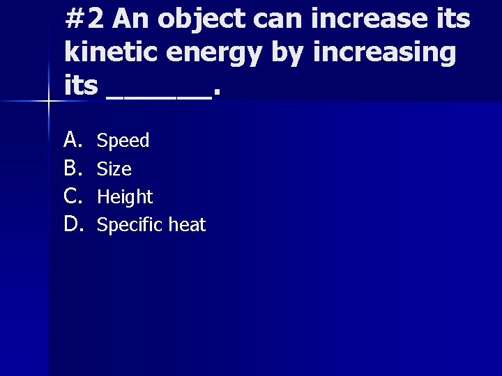 #2 An object can increase its kinetic energy by increasing its ______. A. B.