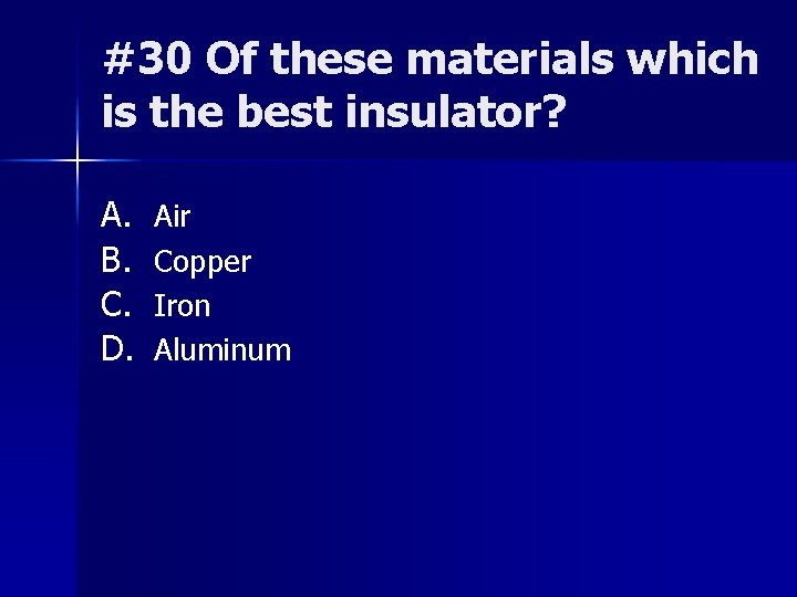 #30 Of these materials which is the best insulator? A. B. C. D. Air