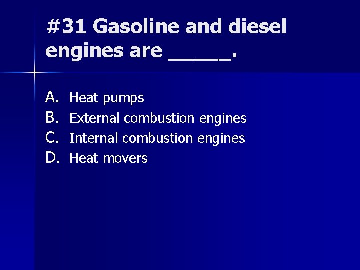 #31 Gasoline and diesel engines are _____. A. B. C. D. Heat pumps External