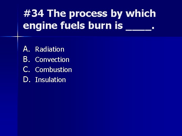 #34 The process by which engine fuels burn is ____. A. B. C. D.