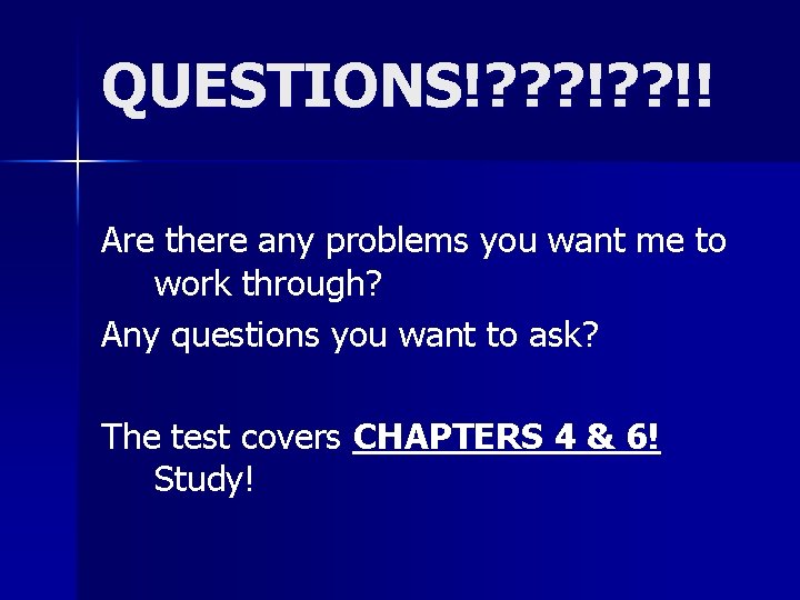 QUESTIONS!? ? ? !! Are there any problems you want me to work through?