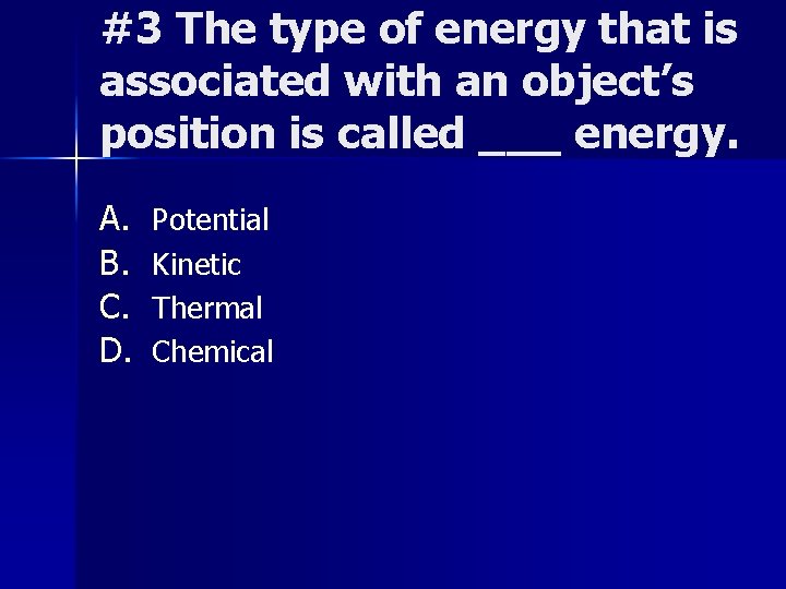 #3 The type of energy that is associated with an object’s position is called