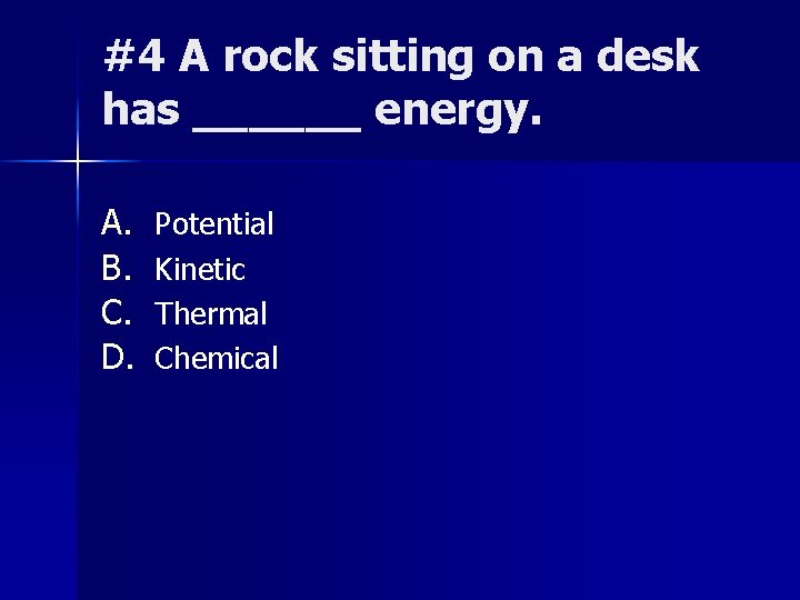 #4 A rock sitting on a desk has ______ energy. A. B. C. D.