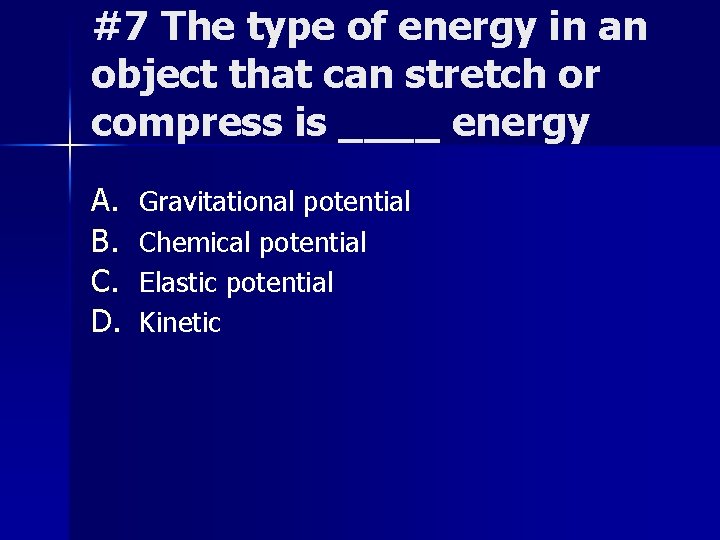 #7 The type of energy in an object that can stretch or compress is