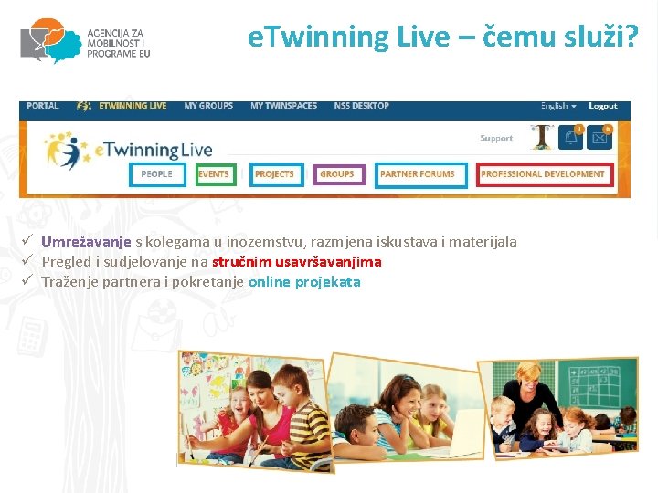 e. Twinning Live – čemu služi? Što omogućuje? ü Umrežavanje s kolegama u inozemstvu,