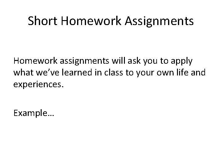 Short Homework Assignments Homework assignments will ask you to apply what we’ve learned in