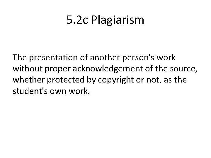 5. 2 c Plagiarism The presentation of another person's work without proper acknowledgement of