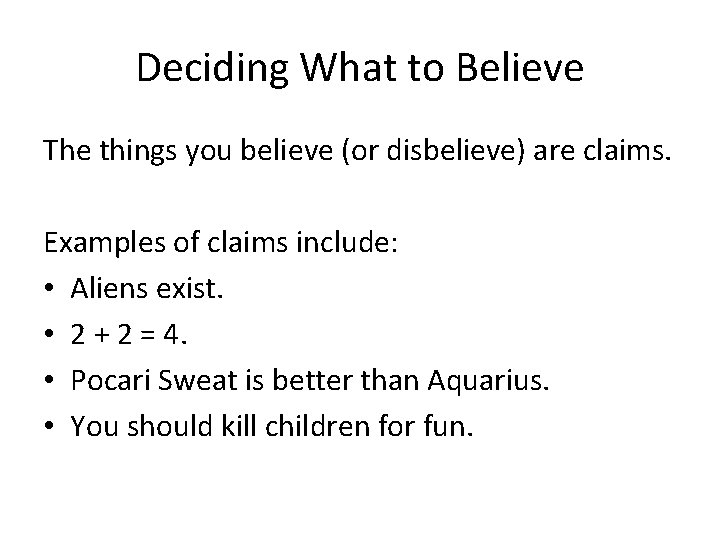 Deciding What to Believe The things you believe (or disbelieve) are claims. Examples of