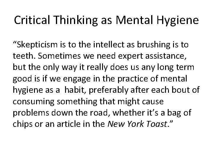 Critical Thinking as Mental Hygiene “Skepticism is to the intellect as brushing is to