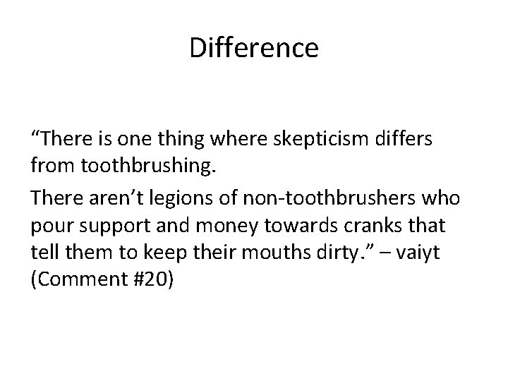 Difference “There is one thing where skepticism differs from toothbrushing. There aren’t legions of