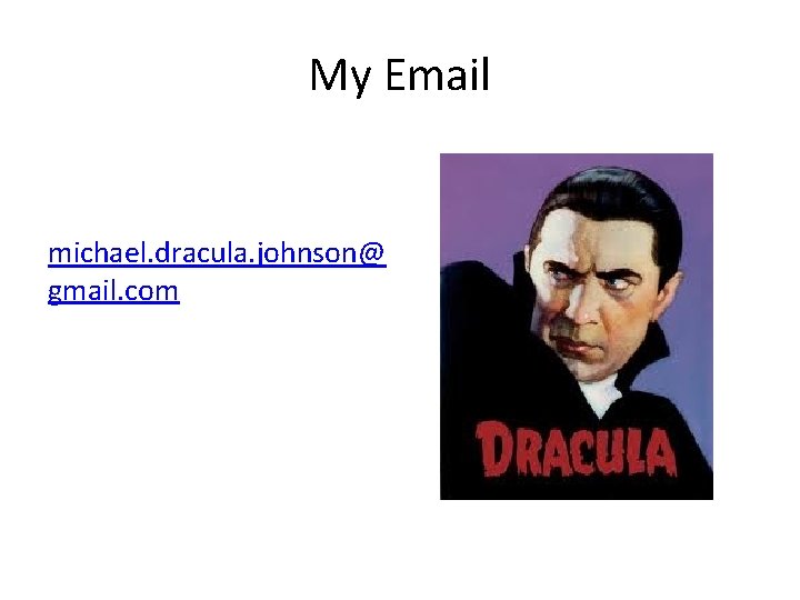 My Email michael. dracula. johnson@ gmail. com 