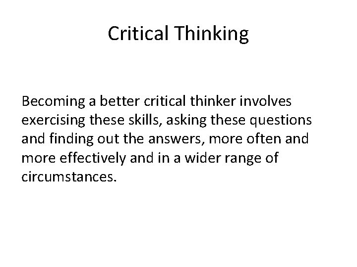 Critical Thinking Becoming a better critical thinker involves exercising these skills, asking these questions