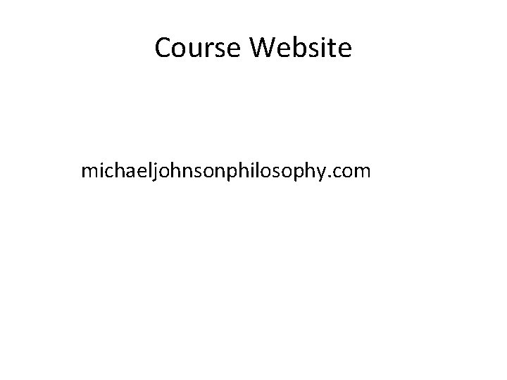 Course Website michaeljohnsonphilosophy. com 