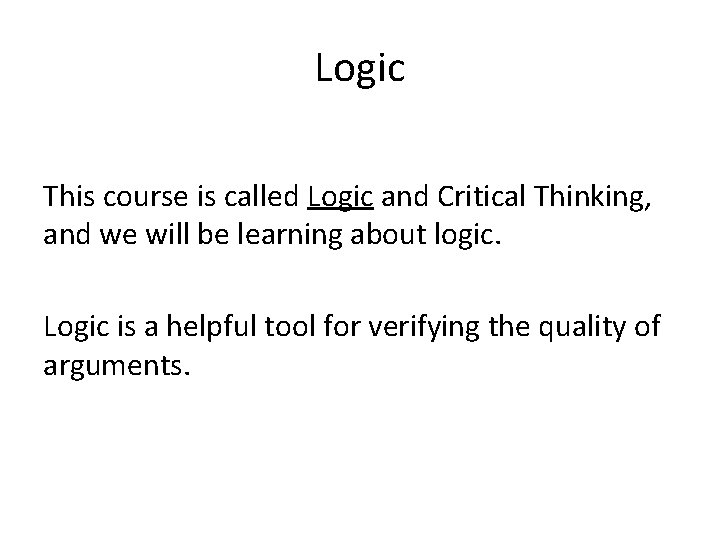 Logic This course is called Logic and Critical Thinking, and we will be learning