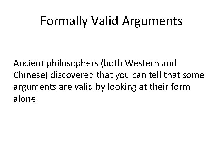 Formally Valid Arguments Ancient philosophers (both Western and Chinese) discovered that you can tell
