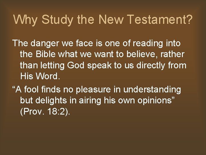 Why Study the New Testament? The danger we face is one of reading into