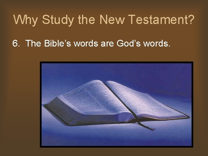 Why Study the New Testament? 6. The Bible’s words are God’s words. 